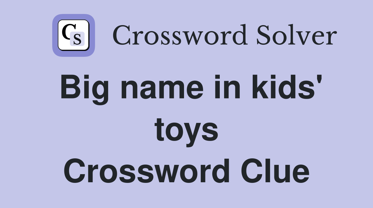 Big name in kids' toys Crossword Clue