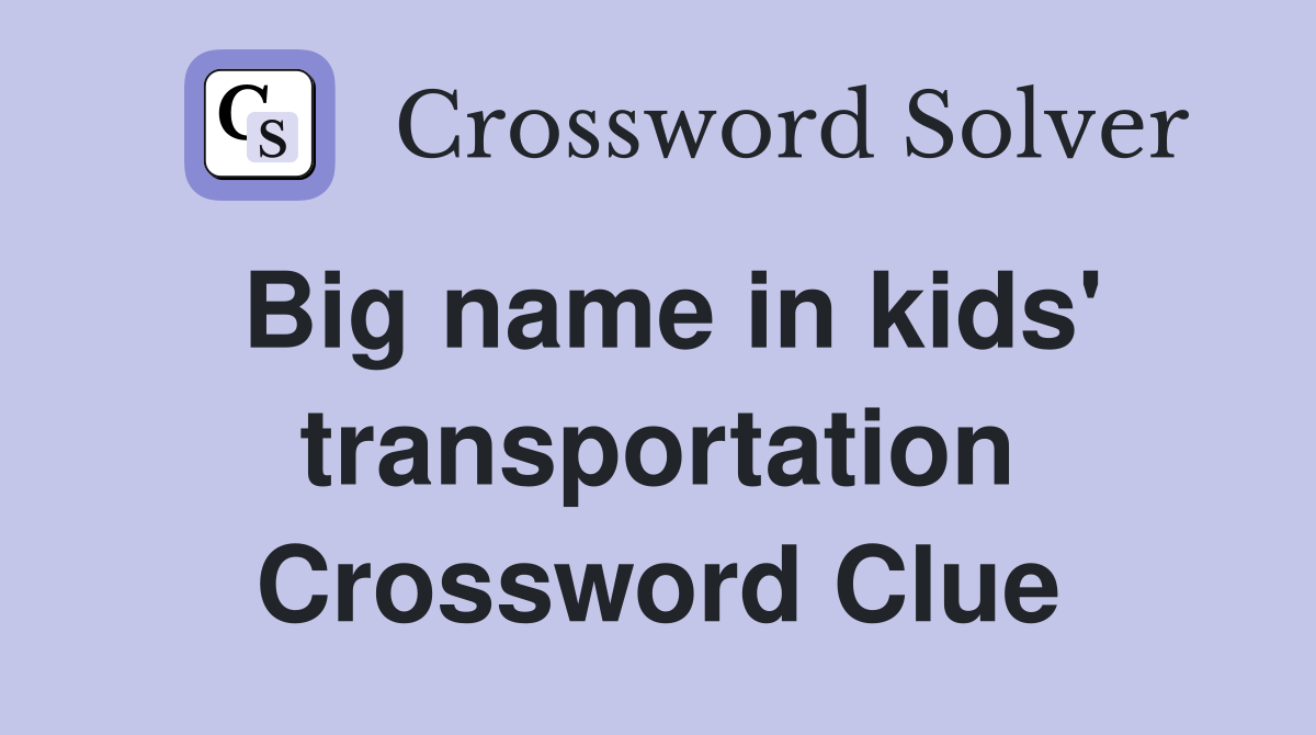 Big name in kids' transportation Crossword Clue