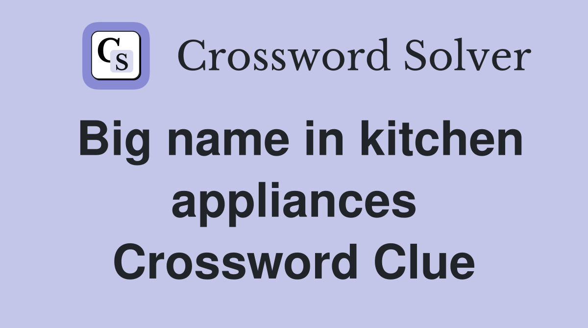Big name in kitchen appliances Crossword Clue