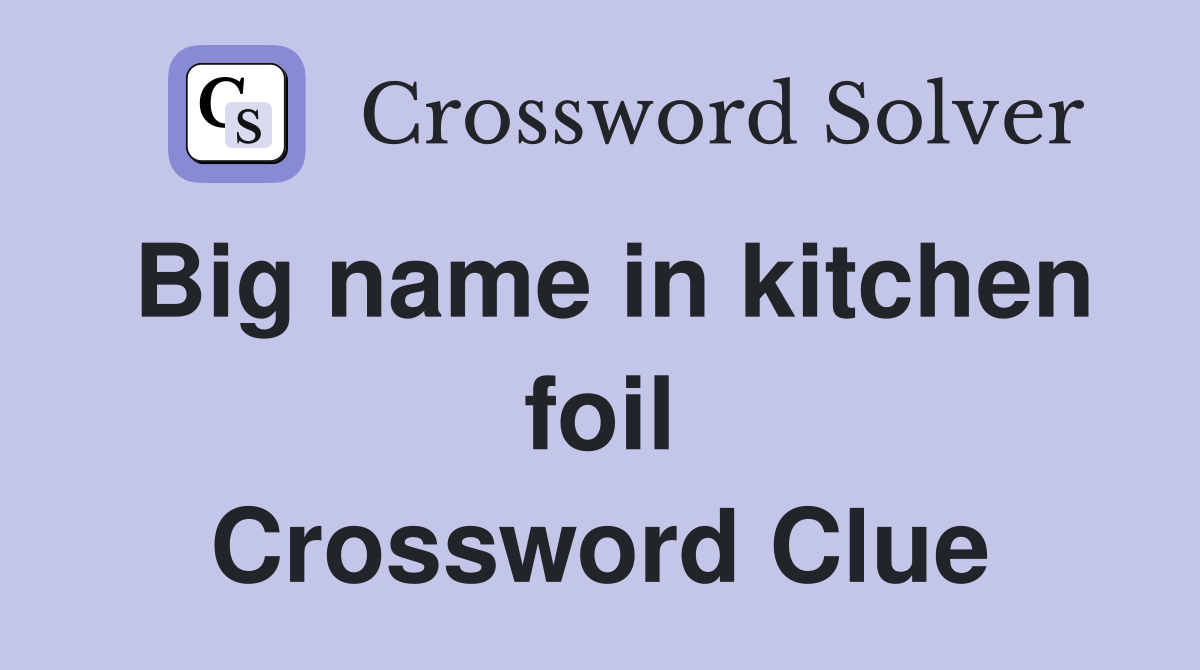 Big name in kitchen foil Crossword Clue