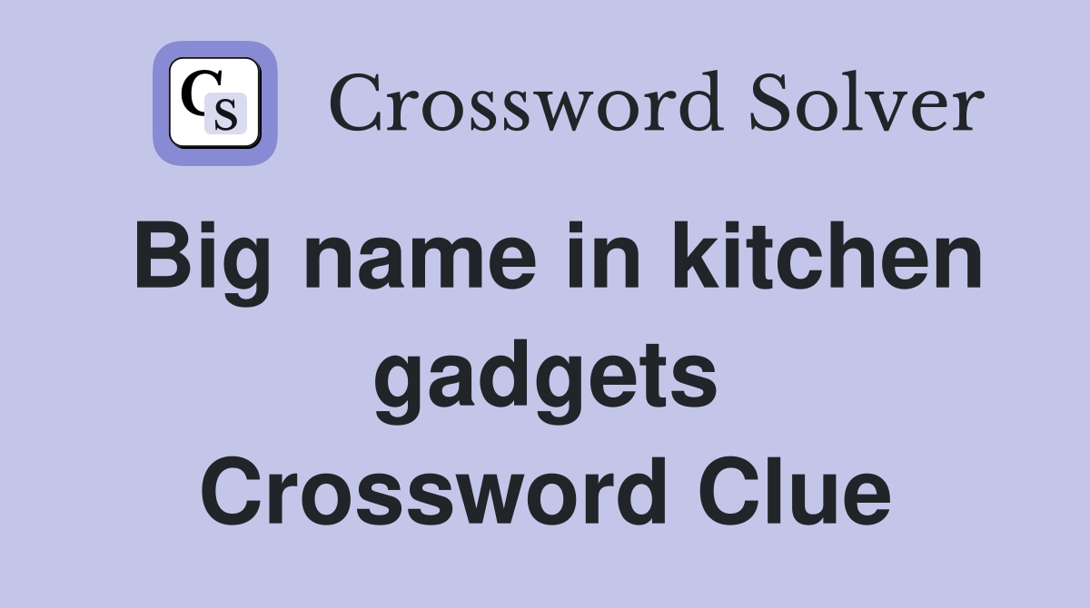 Big name in kitchen gadgets Crossword Clue