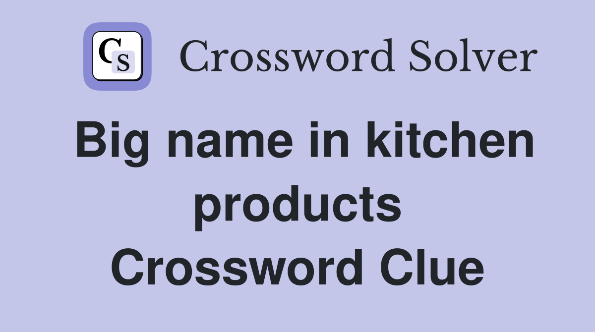 Big name in kitchen products Crossword Clue