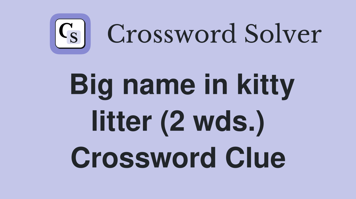 Big name in kitty litter (2 wds.) Crossword Clue