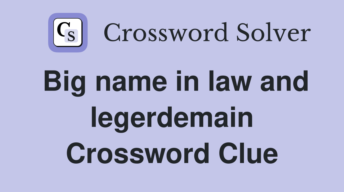 Big name in law and legerdemain Crossword Clue