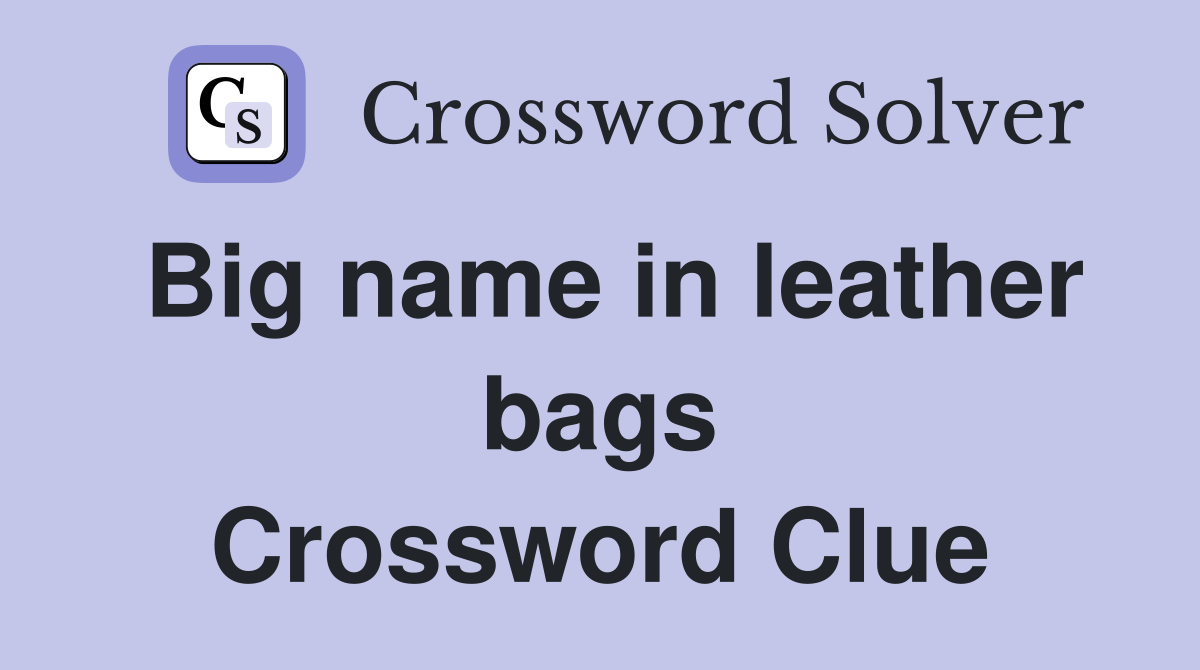 Big name in leather bags Crossword Clue