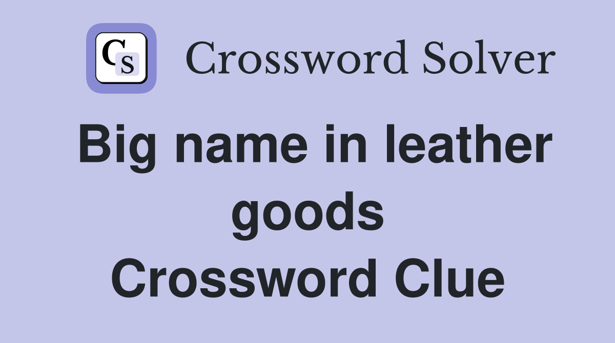 Big name in leather goods Crossword Clue