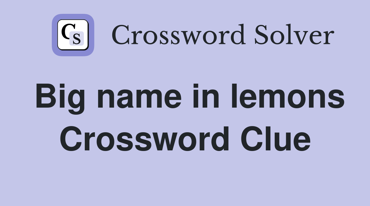 Big name in lemons Crossword Clue