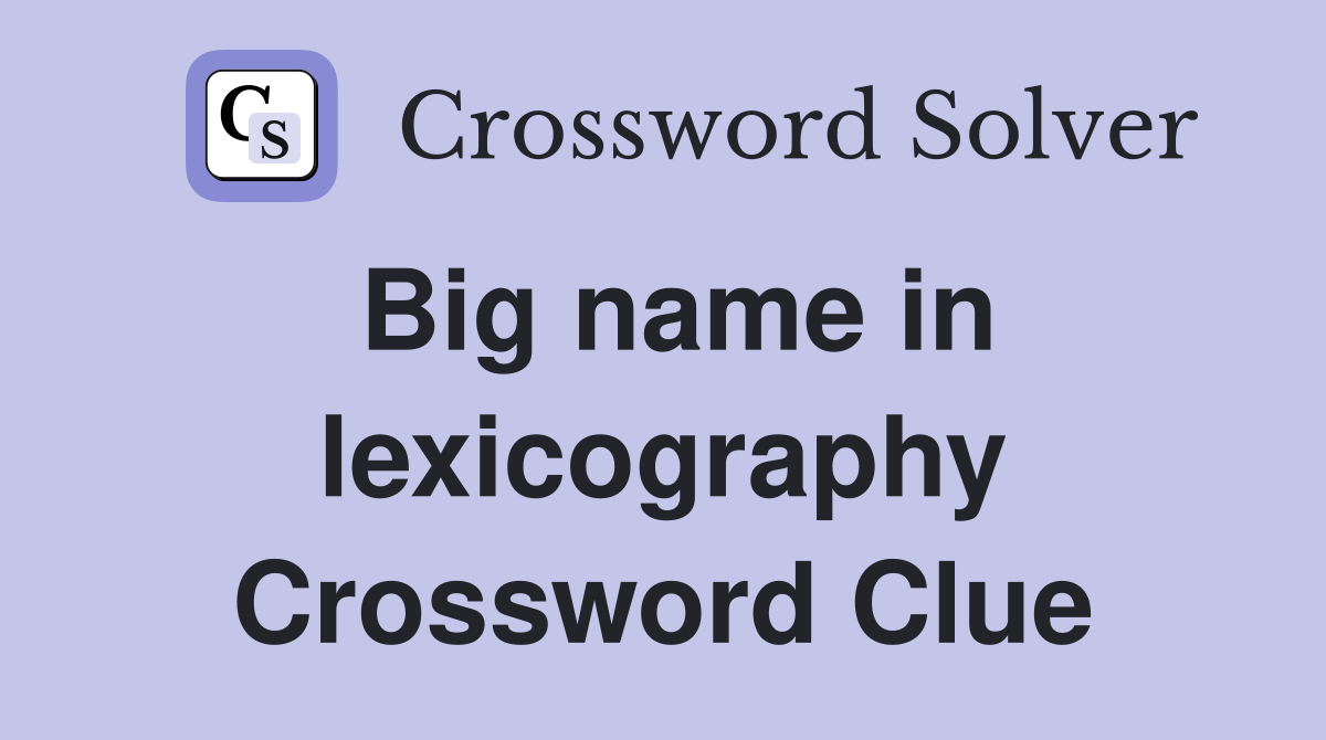 Big name in lexicography Crossword Clue