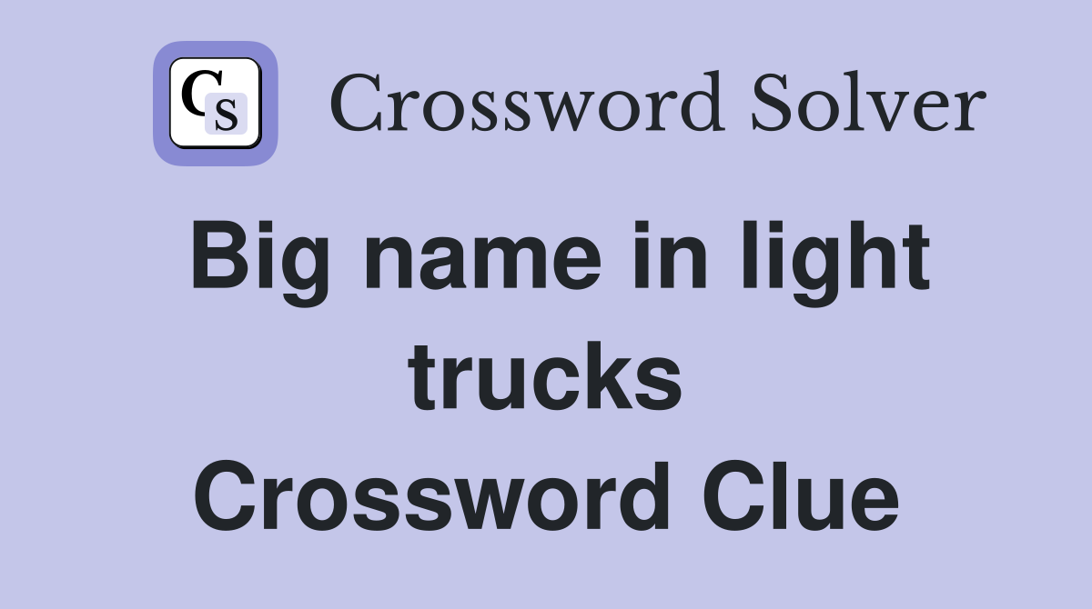 Big name in light trucks Crossword Clue