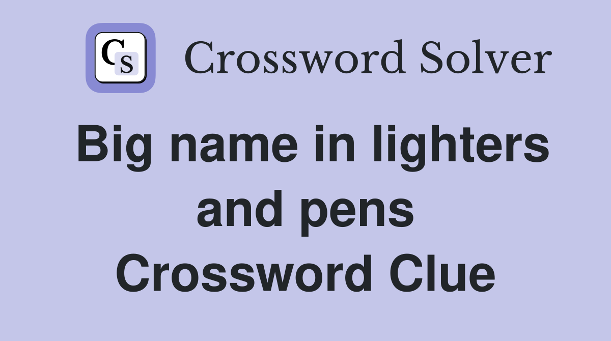 Big name in lighters and pens Crossword Clue