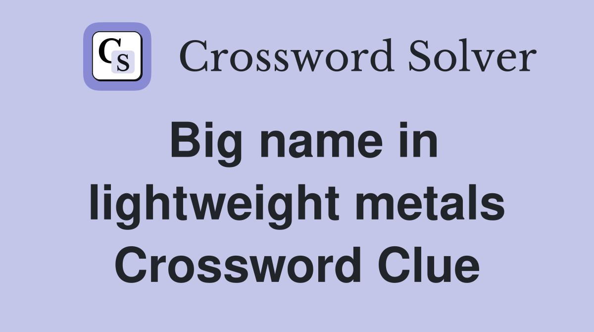 Big name in lightweight metals Crossword Clue