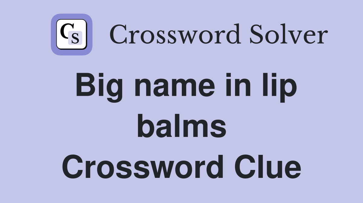 Big name in lip balms Crossword Clue