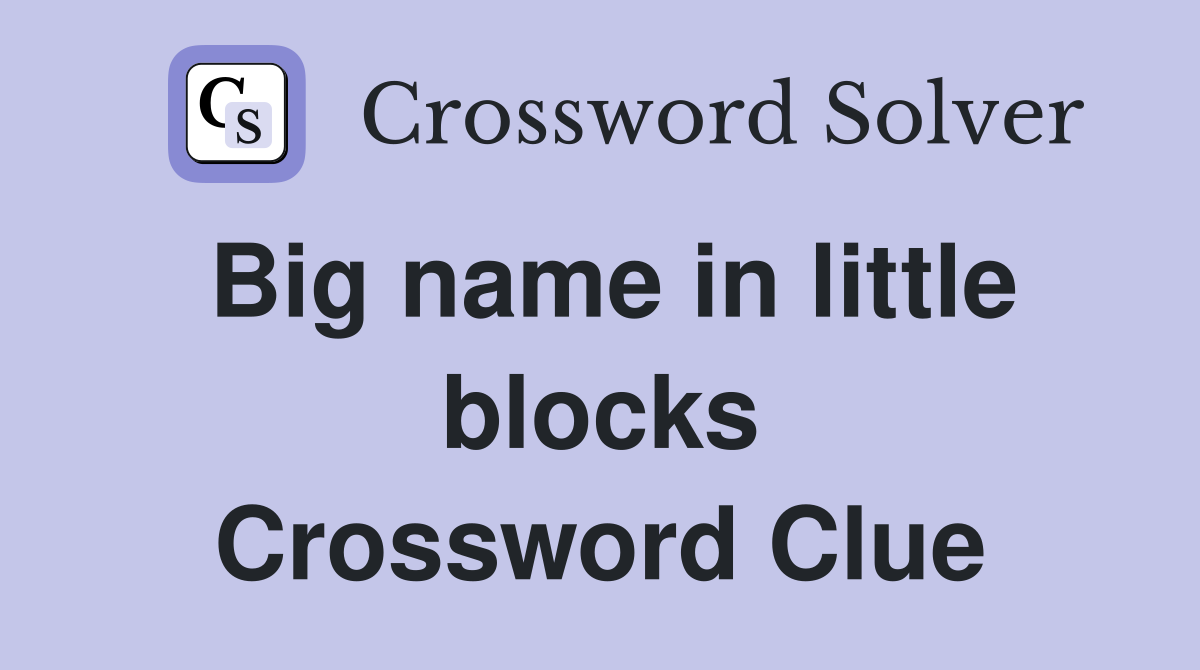 Big name in little blocks Crossword Clue