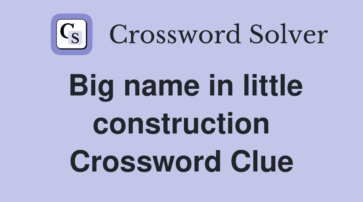 Big name in little construction Crossword Clue