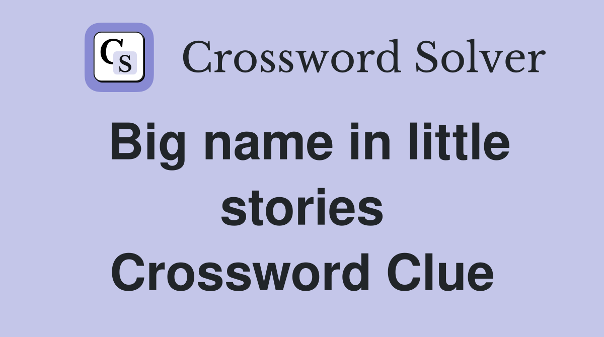 Big name in little stories Crossword Clue