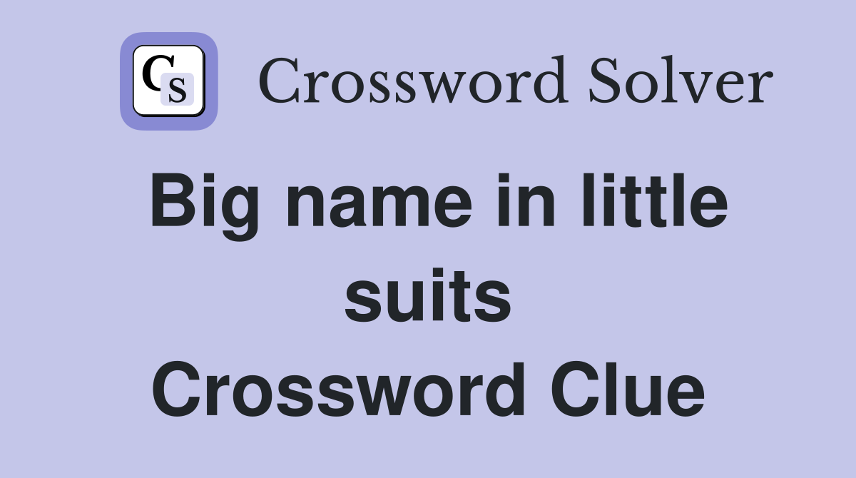 Big name in little suits Crossword Clue