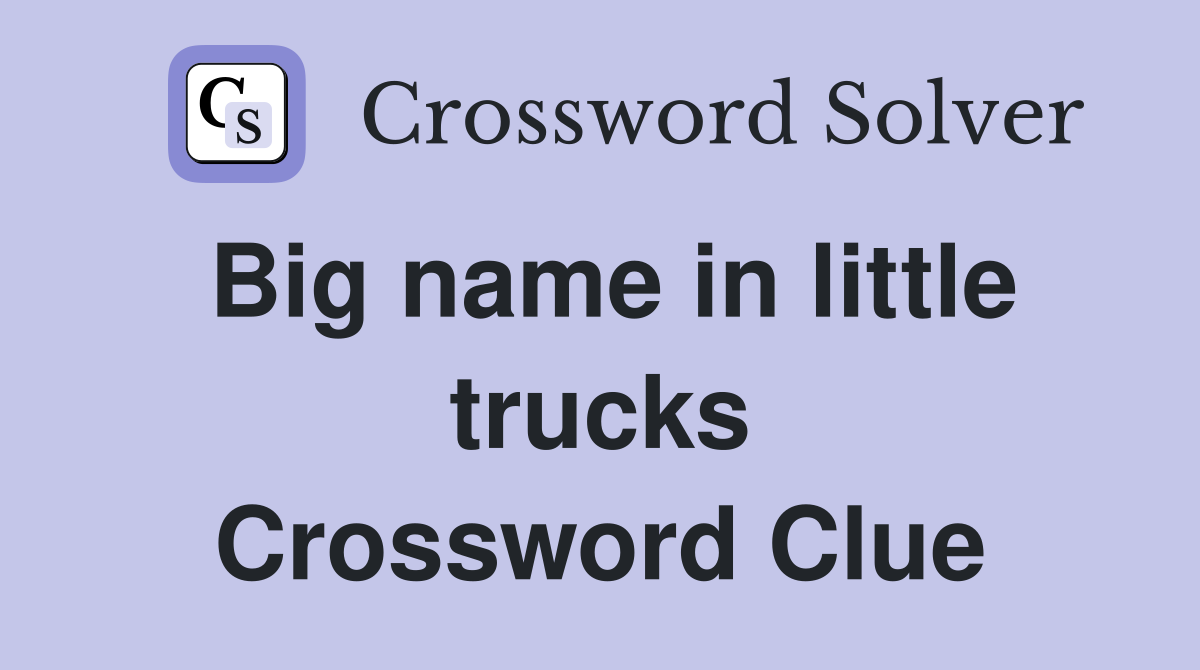 Big name in little trucks Crossword Clue