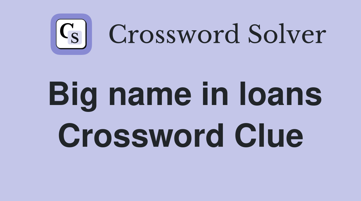 Big name in loans Crossword Clue
