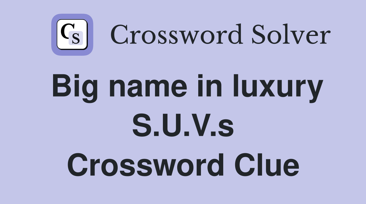 Big name in luxury S.U.V.s Crossword Clue