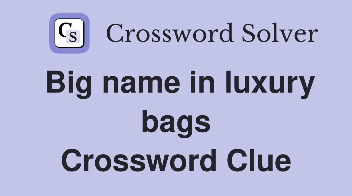 Big name in luxury bags Crossword Clue