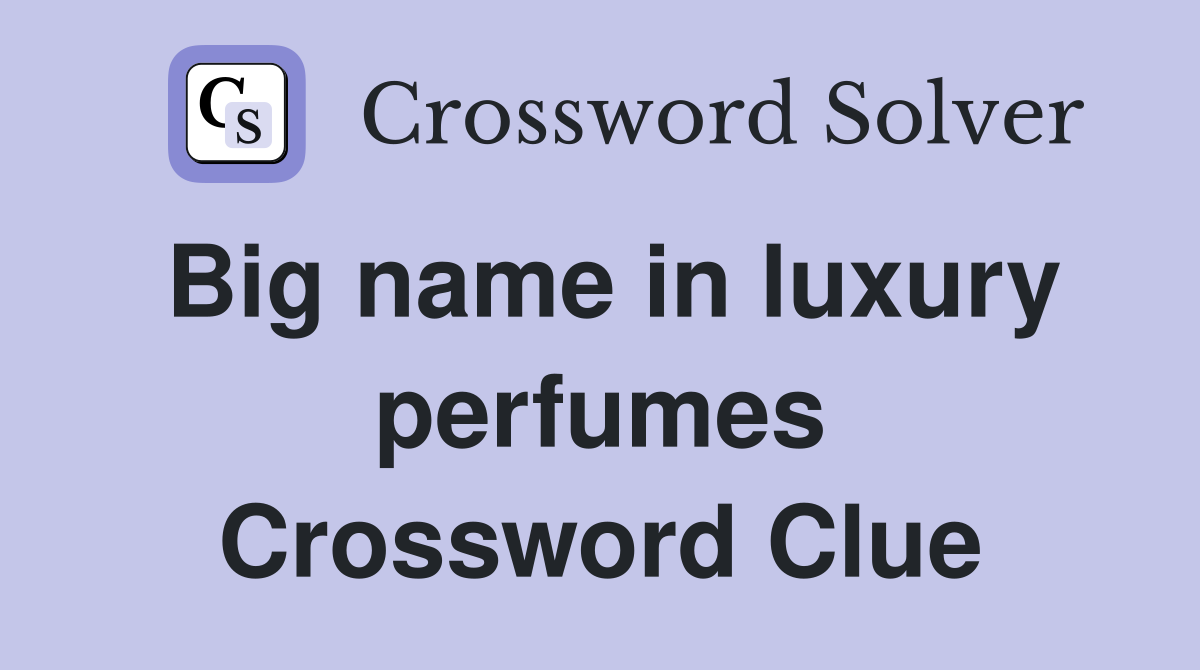 Big name in luxury perfumes Crossword Clue