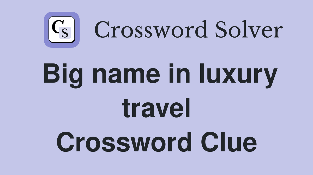 Big name in luxury travel Crossword Clue