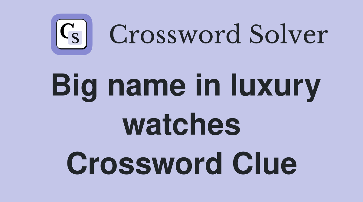 Big name in luxury watches Crossword Clue