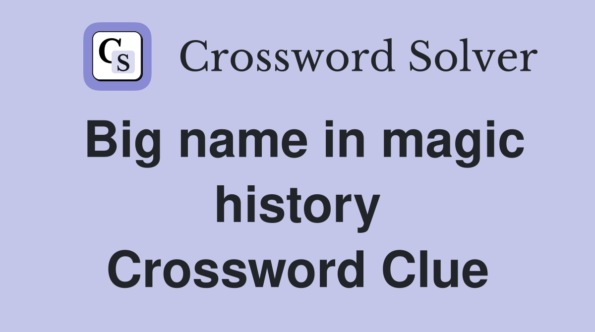 Big name in magic history Crossword Clue