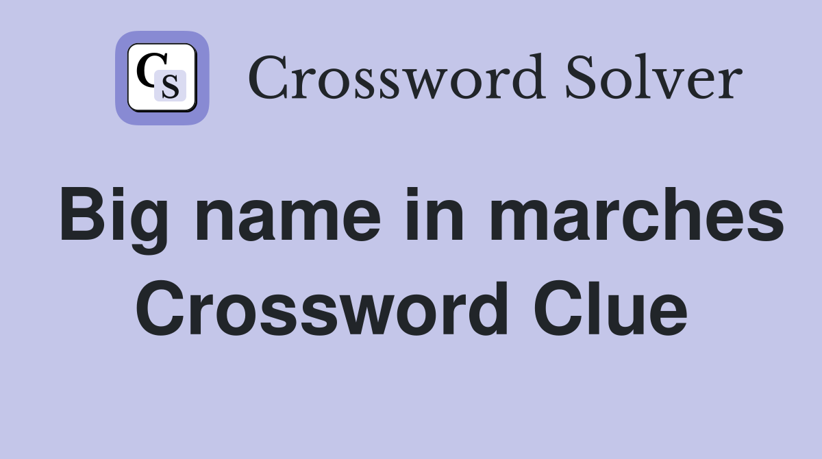Big name in marches Crossword Clue