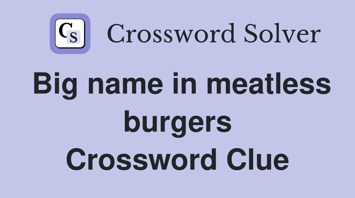 Big name in meatless burgers Crossword Clue
