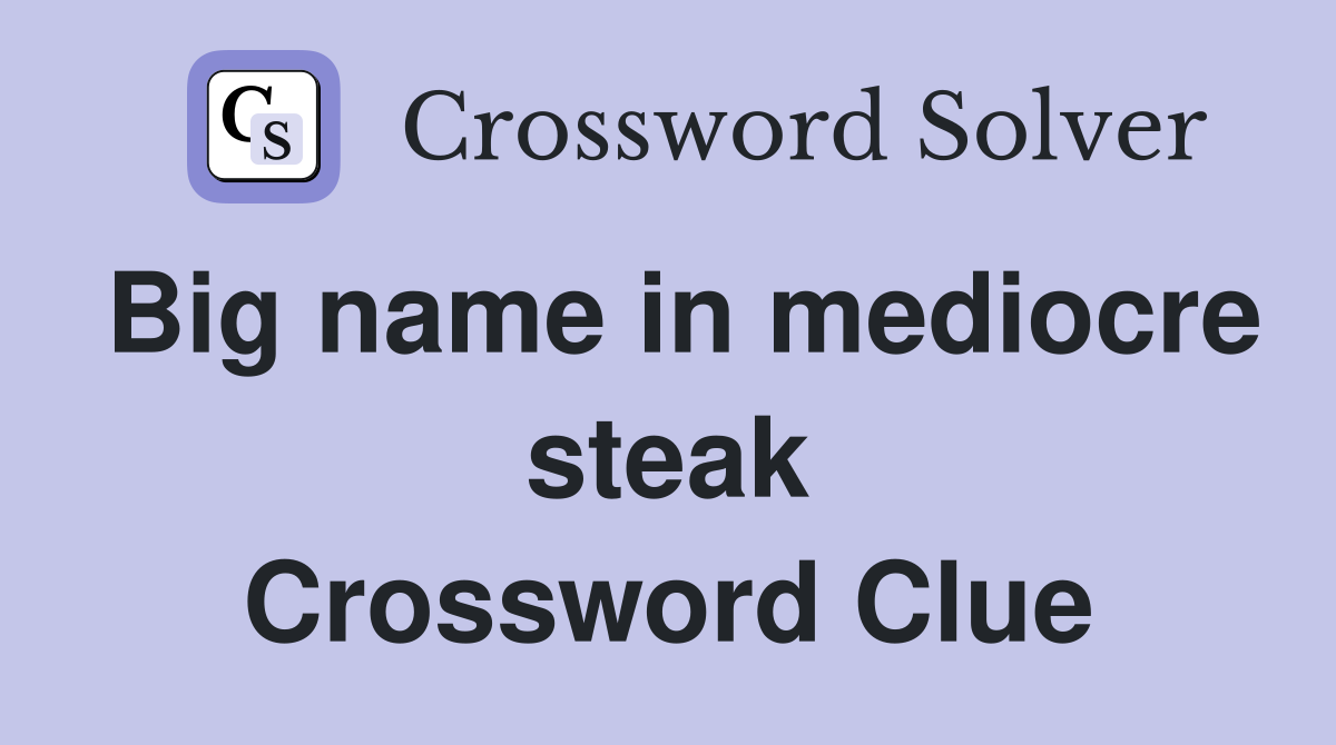Big name in mediocre steak Crossword Clue