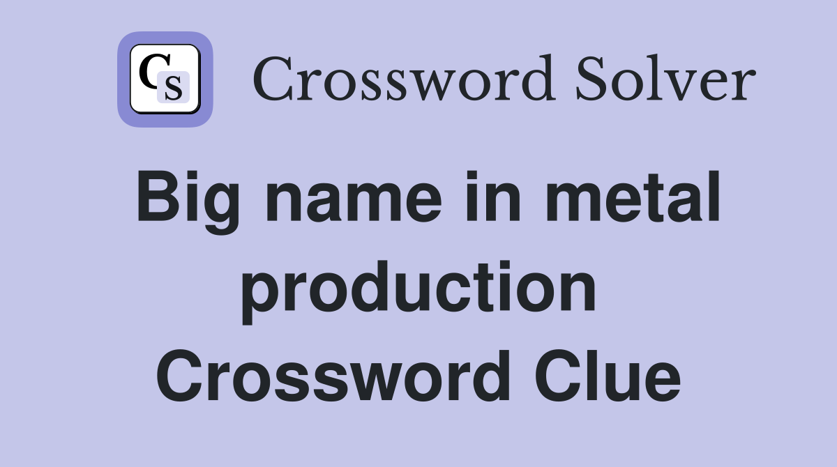 Big name in metal production Crossword Clue