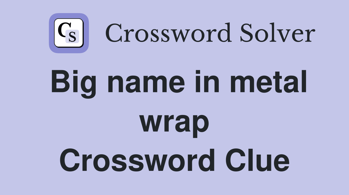 Big name in metal wrap Crossword Clue