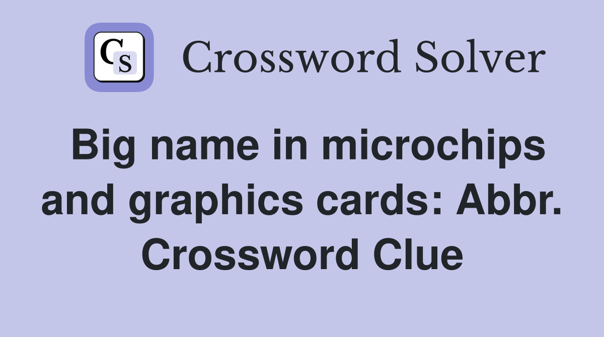 Big name in microchips and graphics cards: Abbr. Crossword Clue