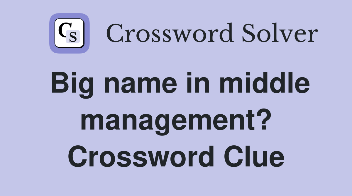 Big name in middle management? Crossword Clue