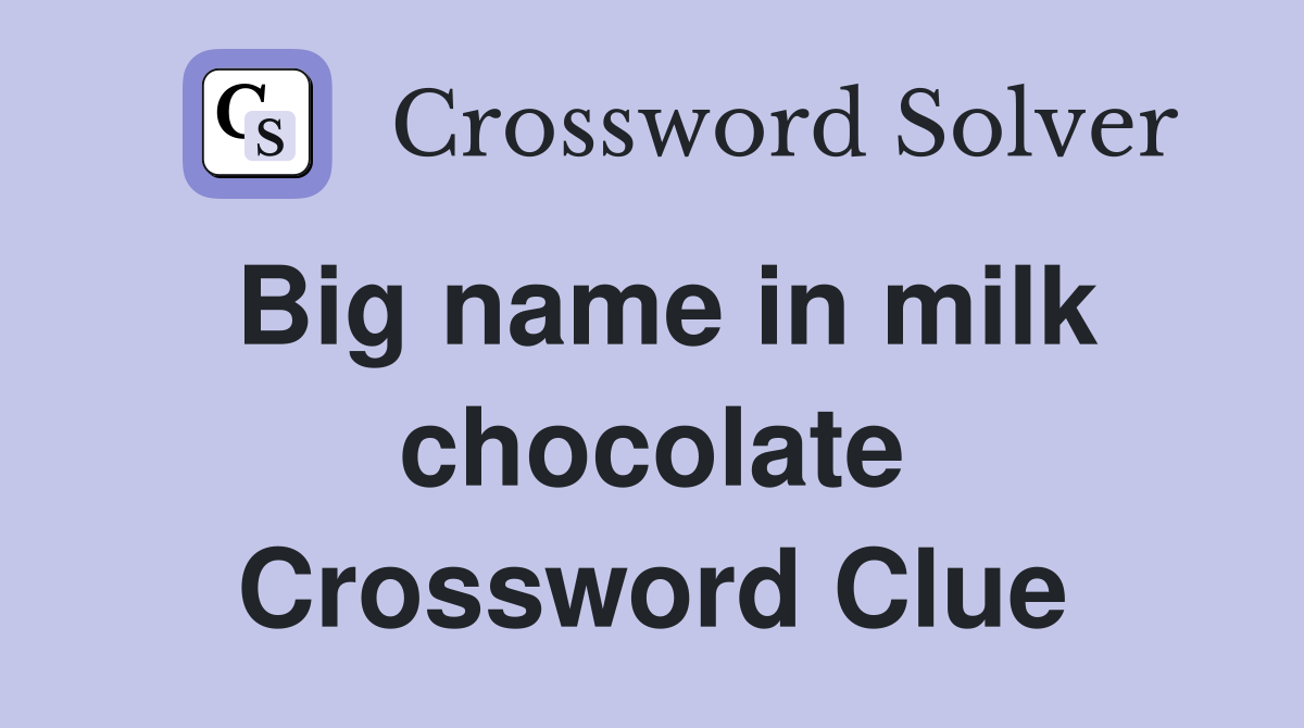 Big name in milk chocolate Crossword Clue