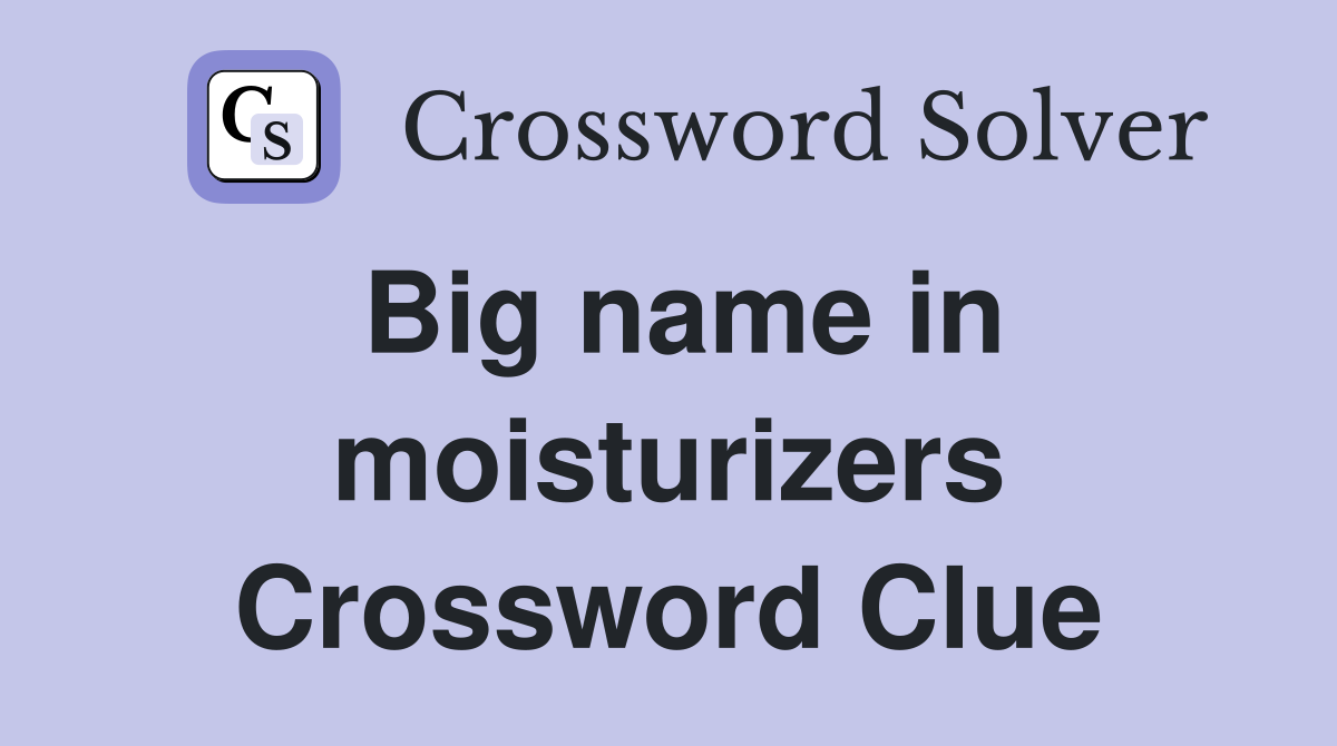 Big name in moisturizers Crossword Clue