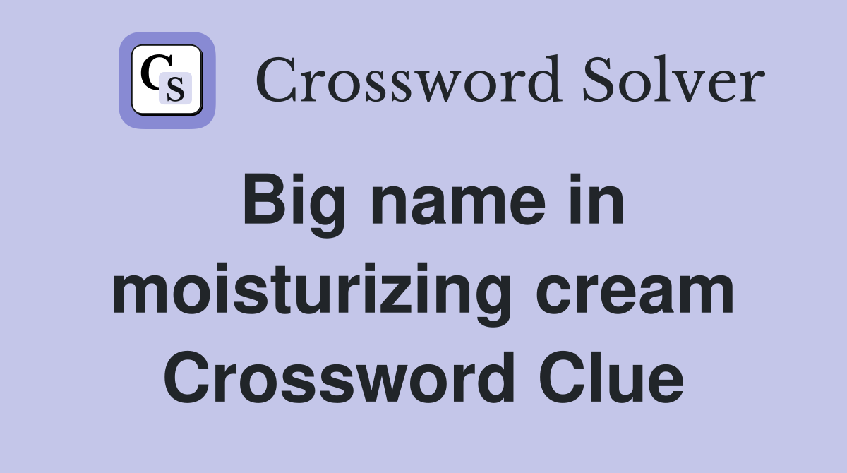 Big name in moisturizing cream Crossword Clue