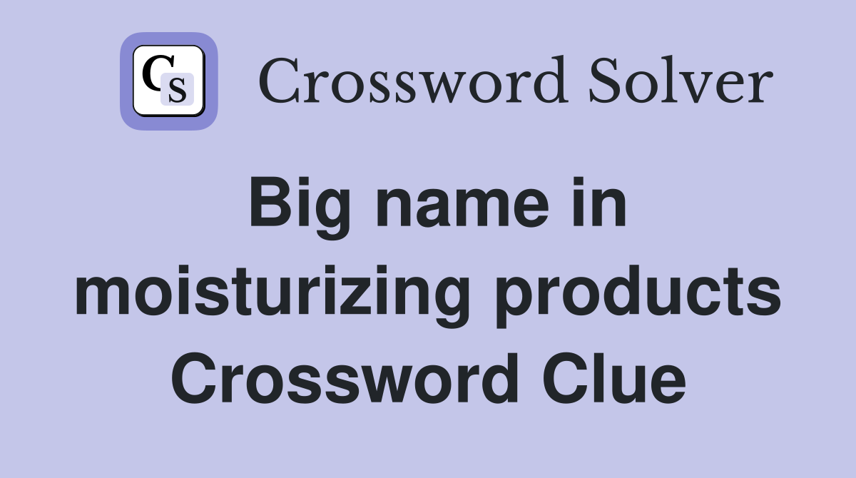 Big name in moisturizing products Crossword Clue