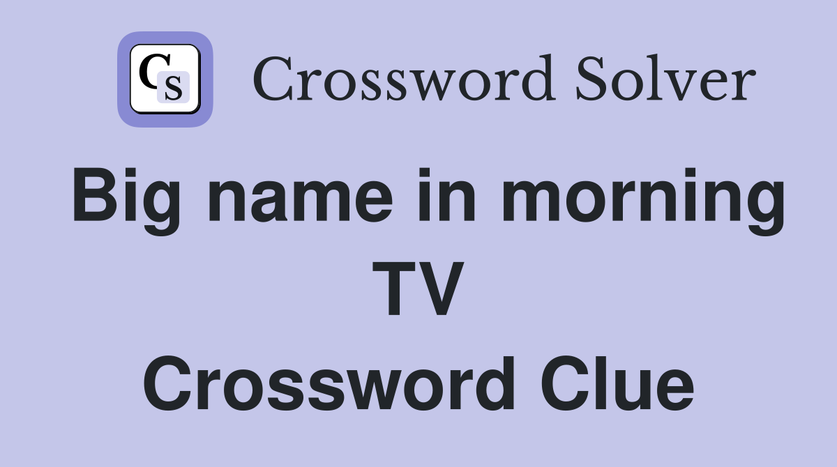 Big name in morning TV Crossword Clue