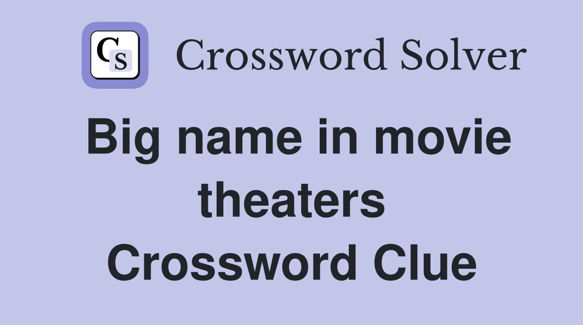 Big name in movie theaters Crossword Clue