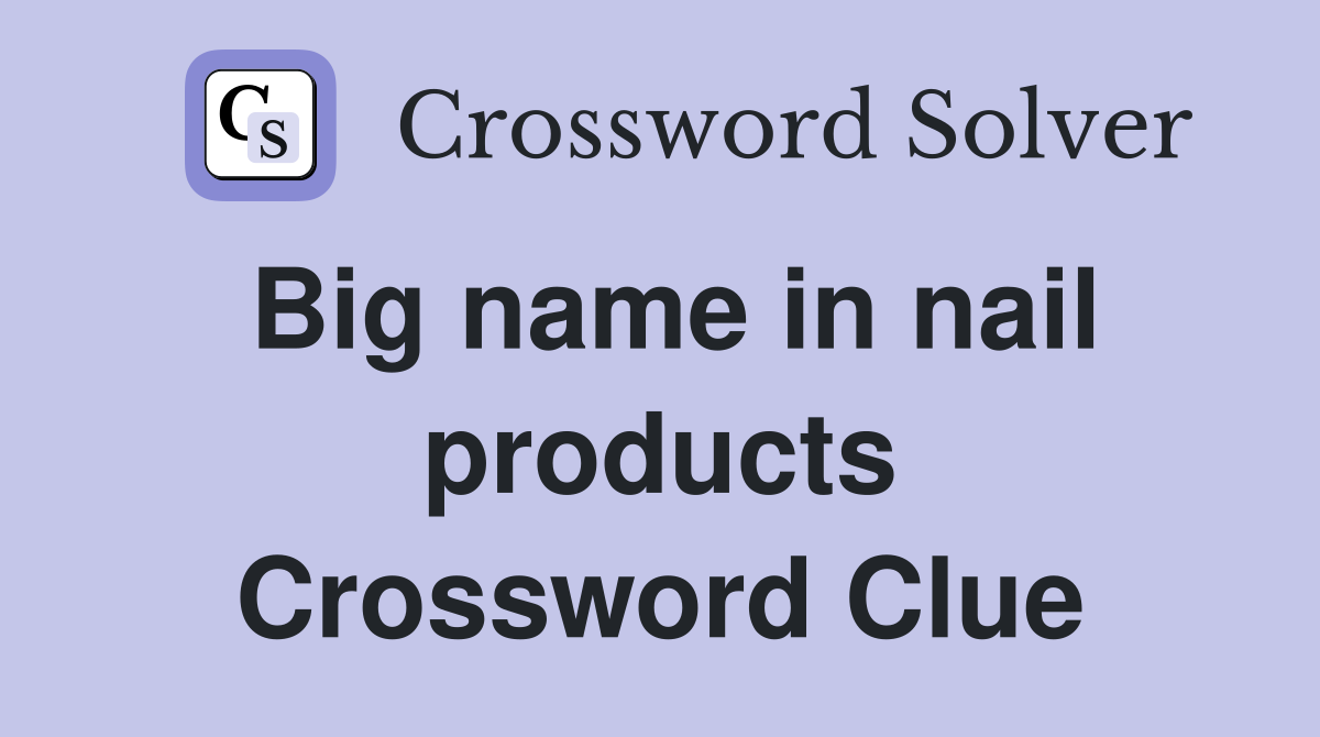 Big name in nail products Crossword Clue
