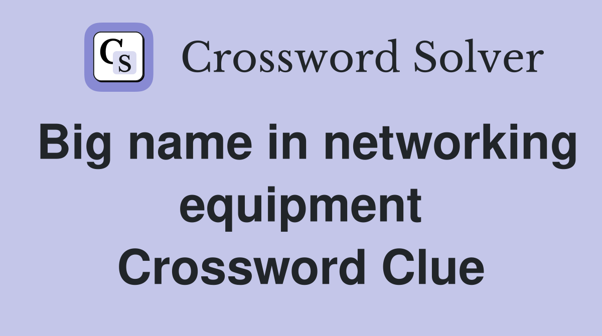 Big name in networking equipment Crossword Clue