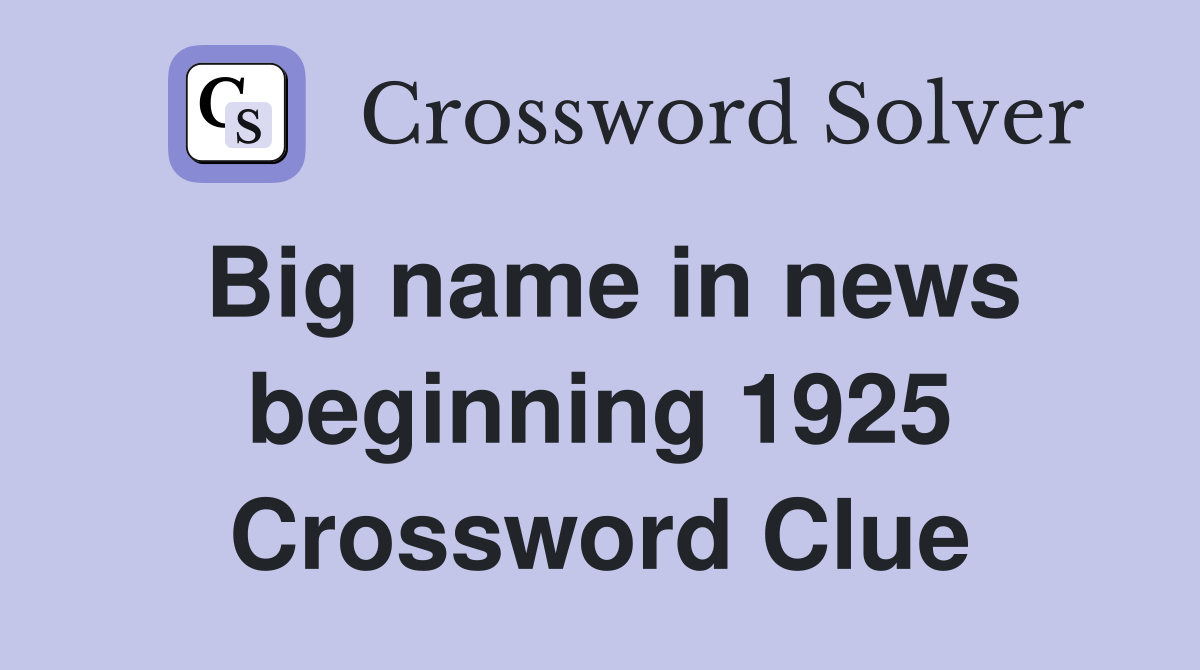 Big name in news beginning 1925 Crossword Clue