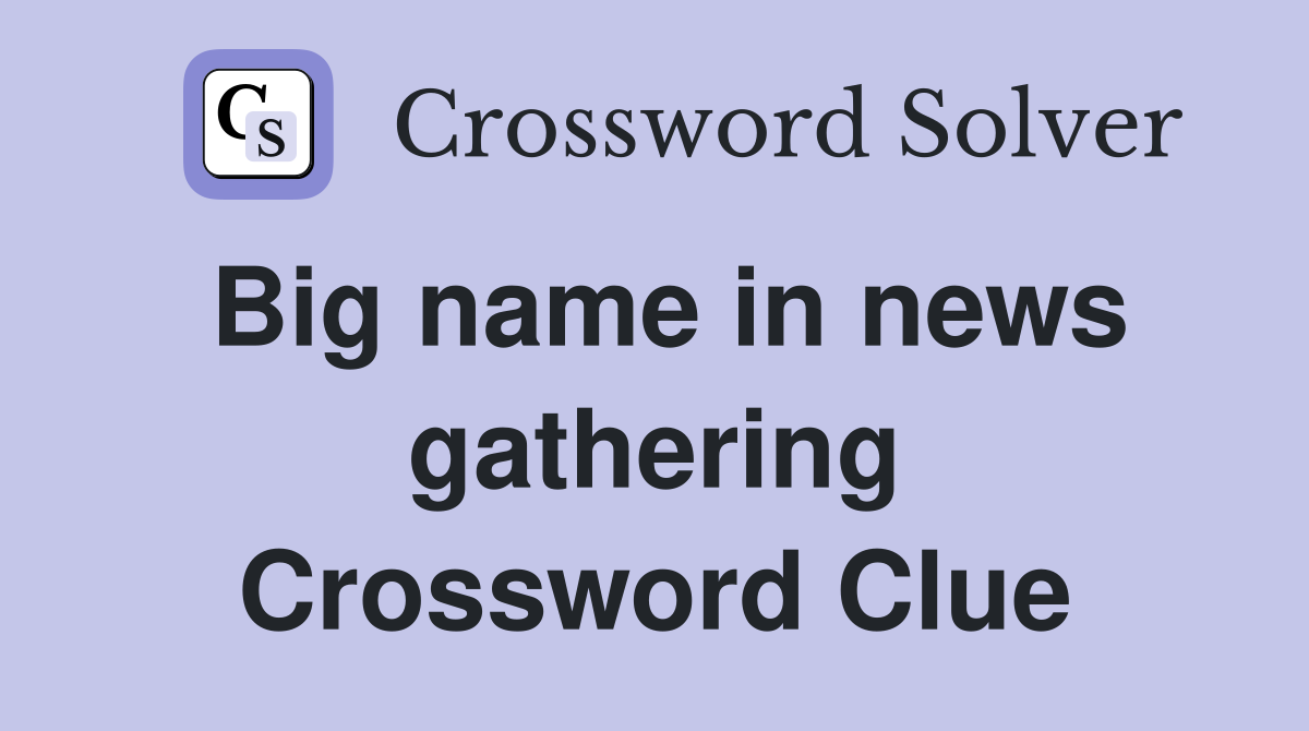Big name in news gathering Crossword Clue