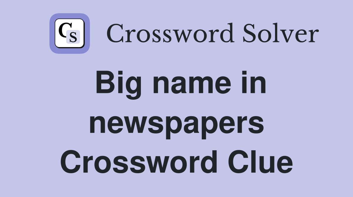 Big name in newspapers Crossword Clue