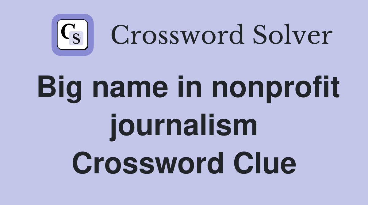 Big name in nonprofit journalism Crossword Clue