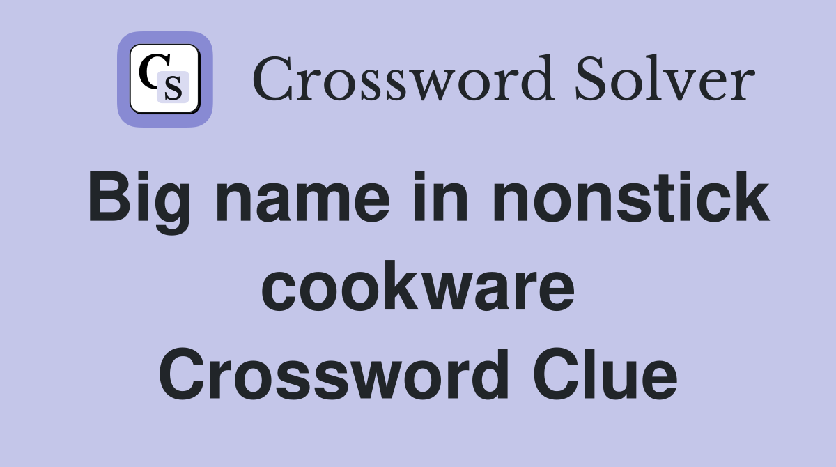 Big name in nonstick cookware Crossword Clue