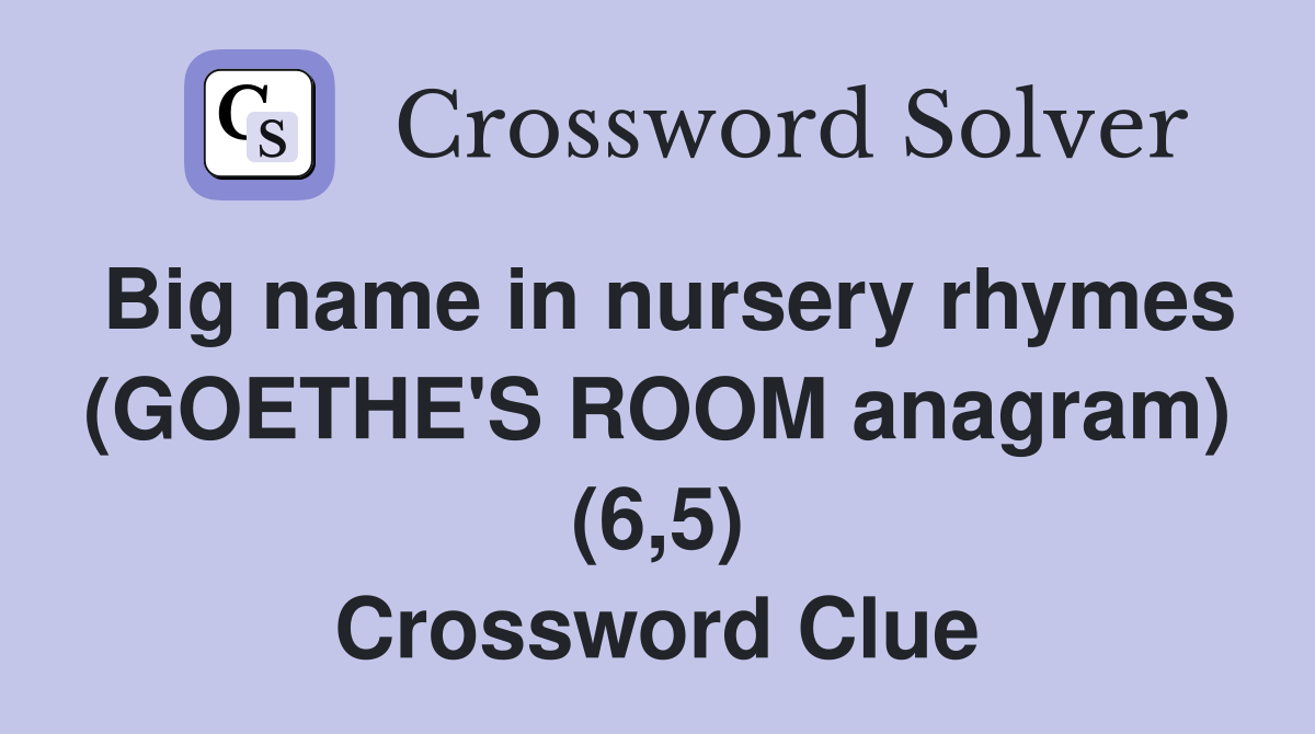 Big name in nursery rhymes (GOETHE'S ROOM anagram) (6,5) Crossword Clue