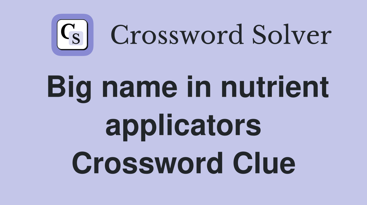 Big name in nutrient applicators Crossword Clue